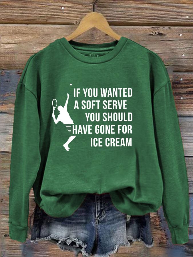 Women's funny tennis "IF YOU WANTED A SOFT SERVE, YOU SHOULD HAVE GONE FOR ICE CREAM" printed sweatshirt