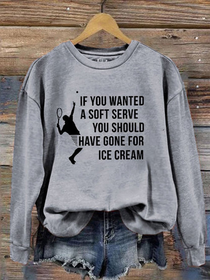 Women's funny tennis "IF YOU WANTED A SOFT SERVE, YOU SHOULD HAVE GONE FOR ICE CREAM" printed sweatshirt