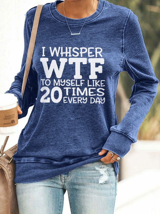 Women's I Whisper WTF To Myself Like 20 Times Every Day Printed Casual Sweatshirt