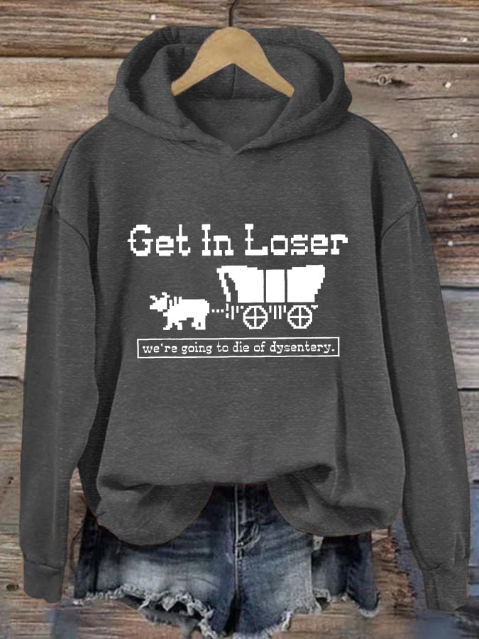 Women's Get In Loser We're Going To Die Of Dysentery Casual Hoodie