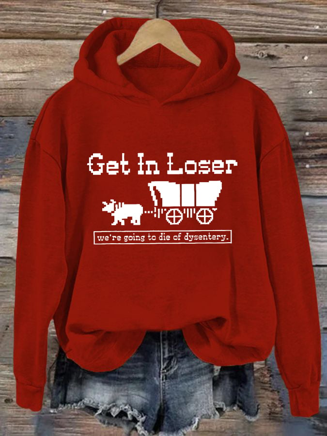 Women's Get In Loser We're Going To Die Of Dysentery Casual Hoodie