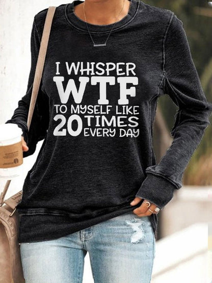 Women's I Whisper WTF To Myself Like 20 Times Every Day Printed Casual Sweatshirt