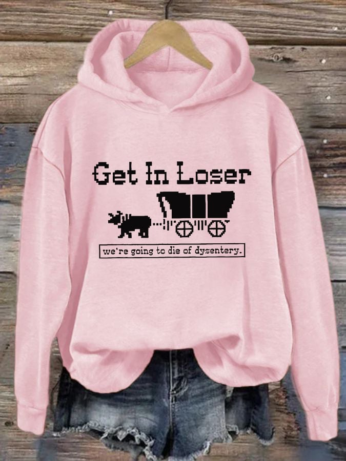 Women's Get In Loser We're Going To Die Of Dysentery Casual Hoodie