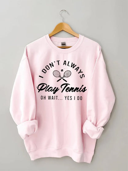 Women's I Don't Always Play TennisPrint Crewneck Sweatshirt