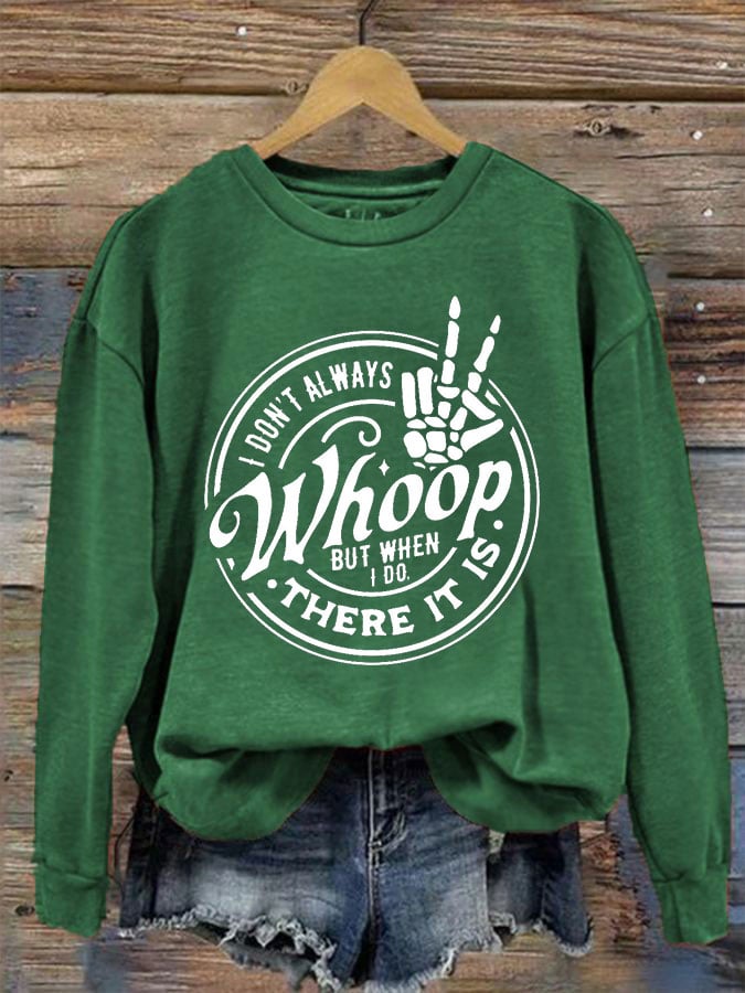 Women's I Don't Always Whoop But When I Do There It Is Print Crew Neck Sweatshirt