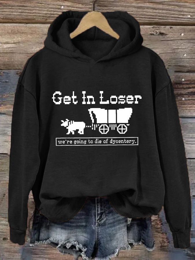 Women's Get In Loser We're Going To Die Of Dysentery Casual Hoodie