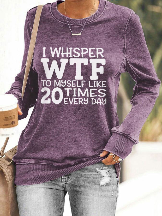 Women's I Whisper WTF To Myself Like 20 Times Every Day Printed Casual Sweatshirt