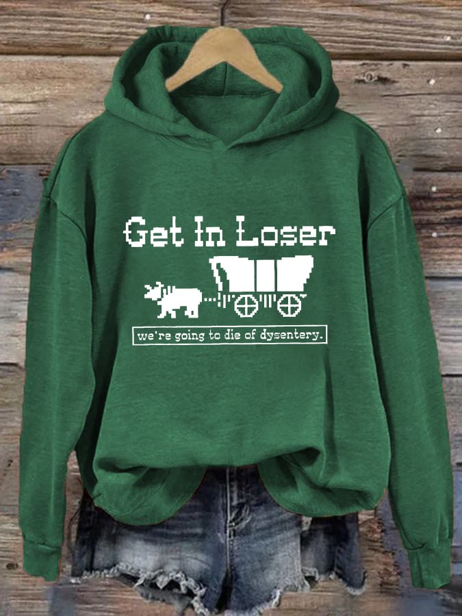 Women's Get In Loser We're Going To Die Of Dysentery Casual Hoodie