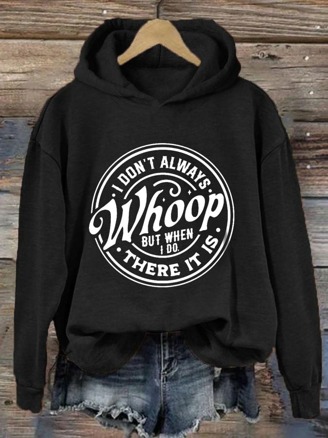 Women's I Don't Always Whoop But When I Do There It Is Print Hoodie