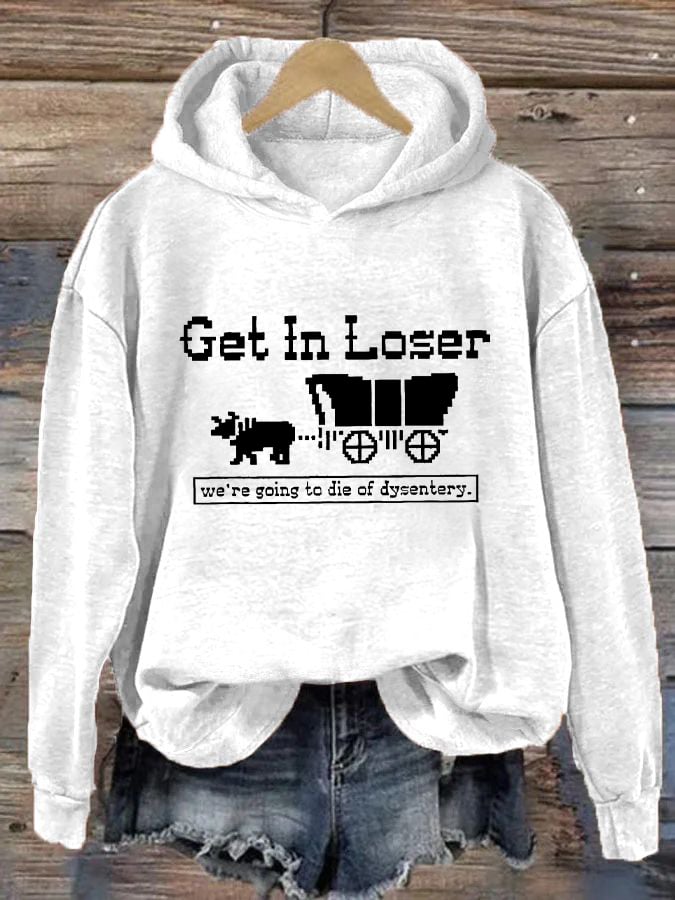 Women's Get In Loser We're Going To Die Of Dysentery Casual Hoodie