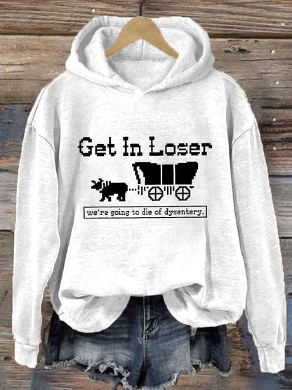 Women's Get In Loser We're Going To Die Of Dysentery Casual Hoodie