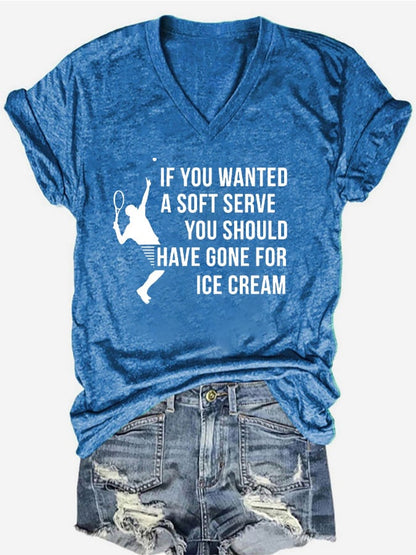 Women's Funuy Tennis "IF YOU WANTED A SOFT SERVE,YOU SHOULD HAVE GONE FOR ICE CREAM" printed T-shirt