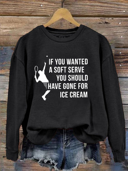 Women's funny tennis "IF YOU WANTED A SOFT SERVE, YOU SHOULD HAVE GONE FOR ICE CREAM" printed sweatshirt