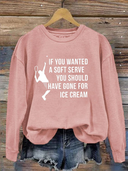 Women's funny tennis "IF YOU WANTED A SOFT SERVE, YOU SHOULD HAVE GONE FOR ICE CREAM" printed sweatshirt