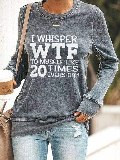 Women's I Whisper WTF To Myself Like 20 Times Every Day Printed Casual Sweatshirt