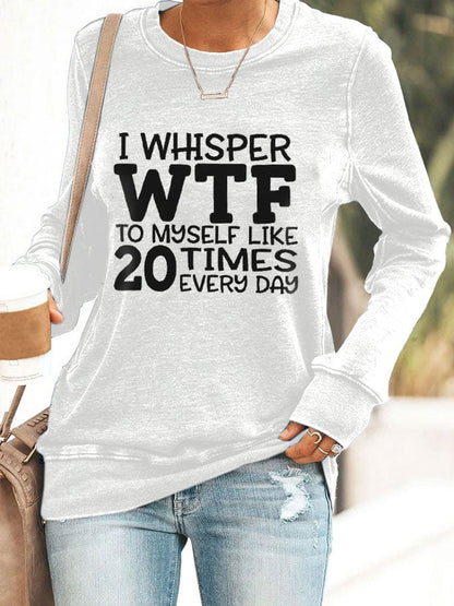 Women's I Whisper WTF To Myself Like 20 Times Every Day Printed Casual Sweatshirt