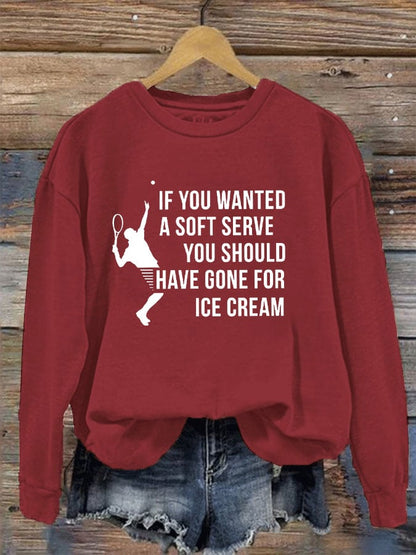 Women's funny tennis "IF YOU WANTED A SOFT SERVE, YOU SHOULD HAVE GONE FOR ICE CREAM" printed sweatshirt