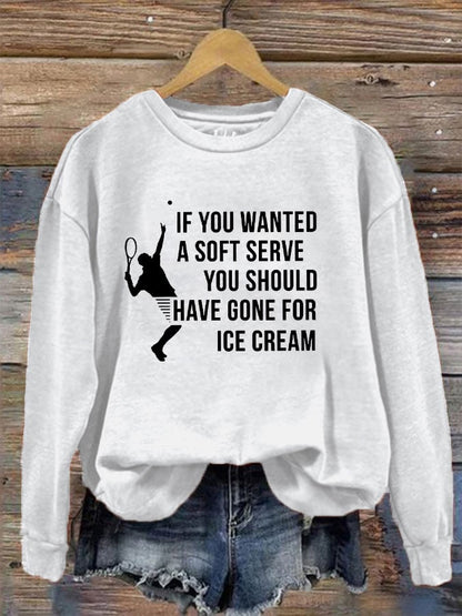 Women's funny tennis "IF YOU WANTED A SOFT SERVE, YOU SHOULD HAVE GONE FOR ICE CREAM" printed sweatshirt