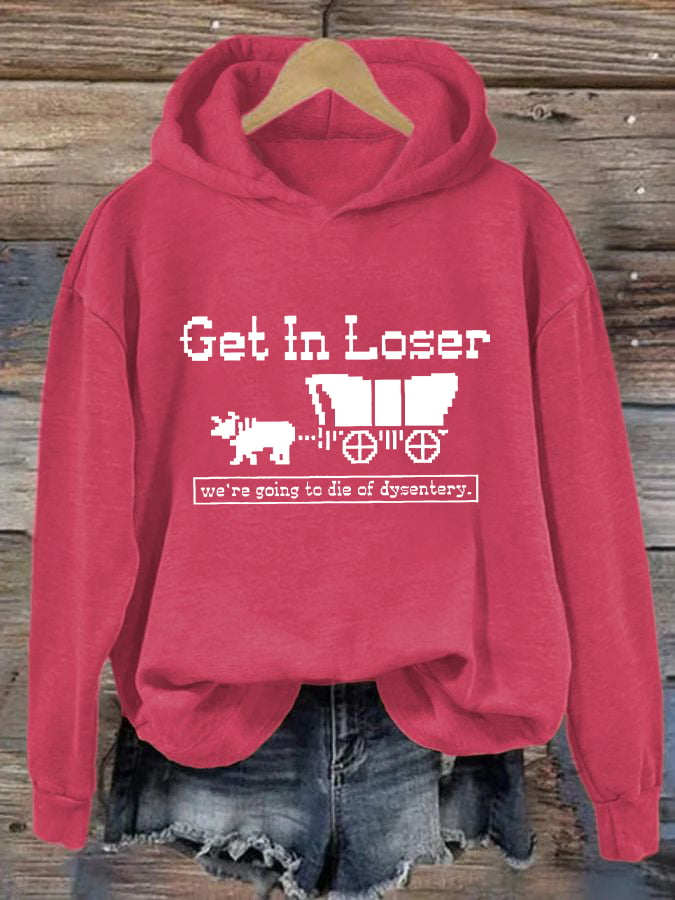 Women's Get In Loser We're Going To Die Of Dysentery Casual Hoodie