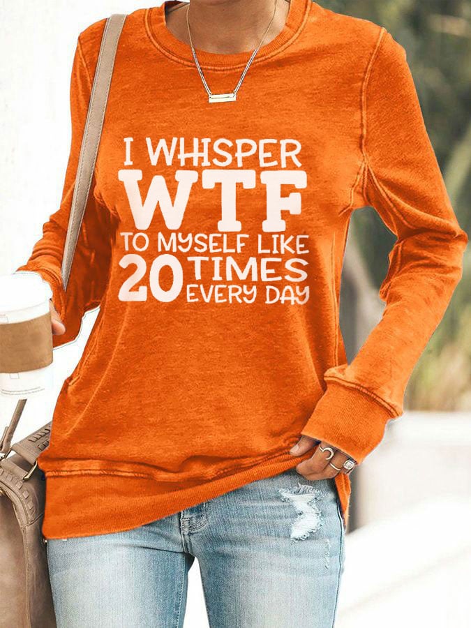 Women's I Whisper WTF To Myself Like 20 Times Every Day Printed Casual Sweatshirt