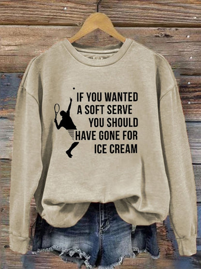 Women's funny tennis "IF YOU WANTED A SOFT SERVE, YOU SHOULD HAVE GONE FOR ICE CREAM" printed sweatshirt