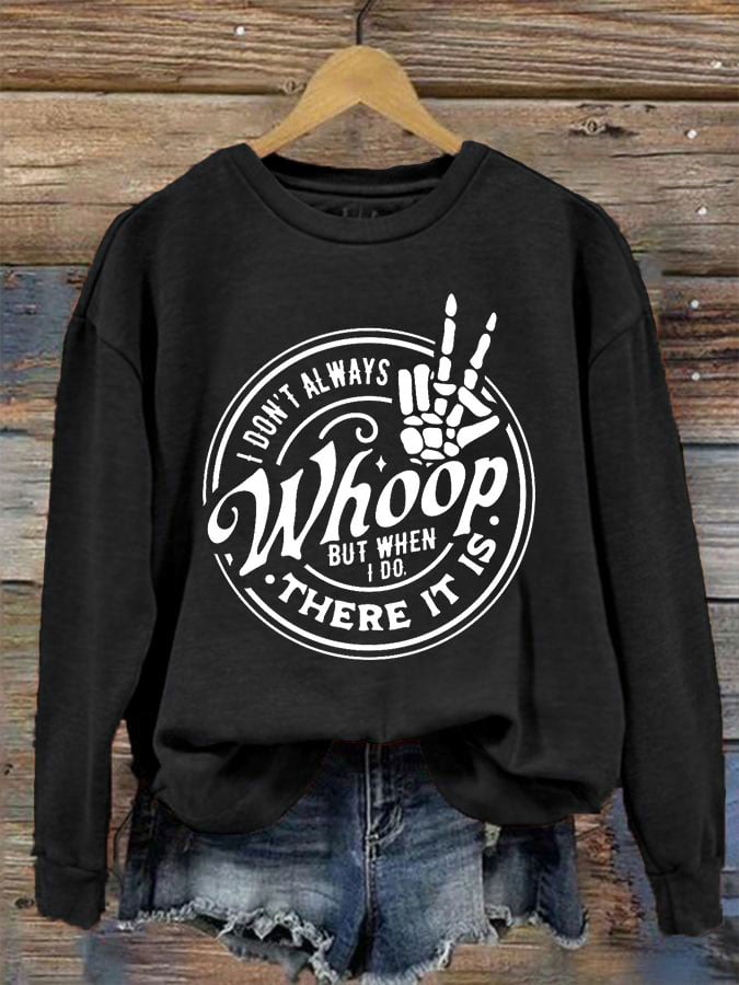 Women's I Don't Always Whoop But When I Do There It Is Print Crew Neck Sweatshirt