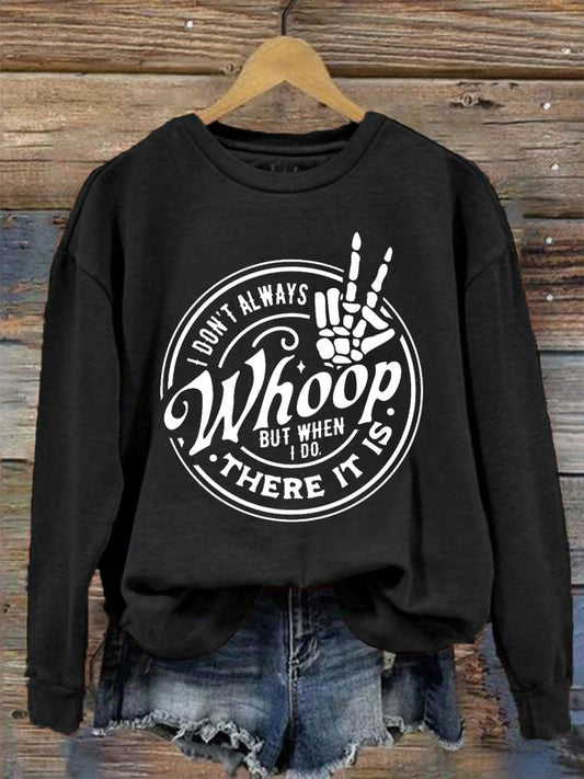 Women's I Don't Always Whoop But When I Do There It Is Print Crew Neck Sweatshirt