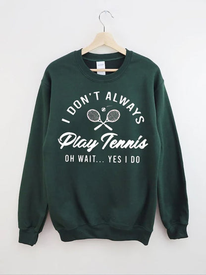 Women's I Don't Always Play TennisPrint Crewneck Sweatshirt