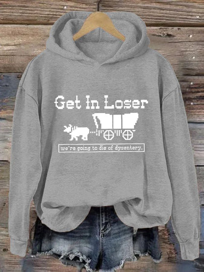 Women's Get In Loser We're Going To Die Of Dysentery Casual Hoodie