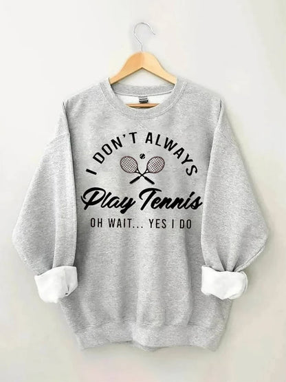 Women's I Don't Always Play TennisPrint Crewneck Sweatshirt