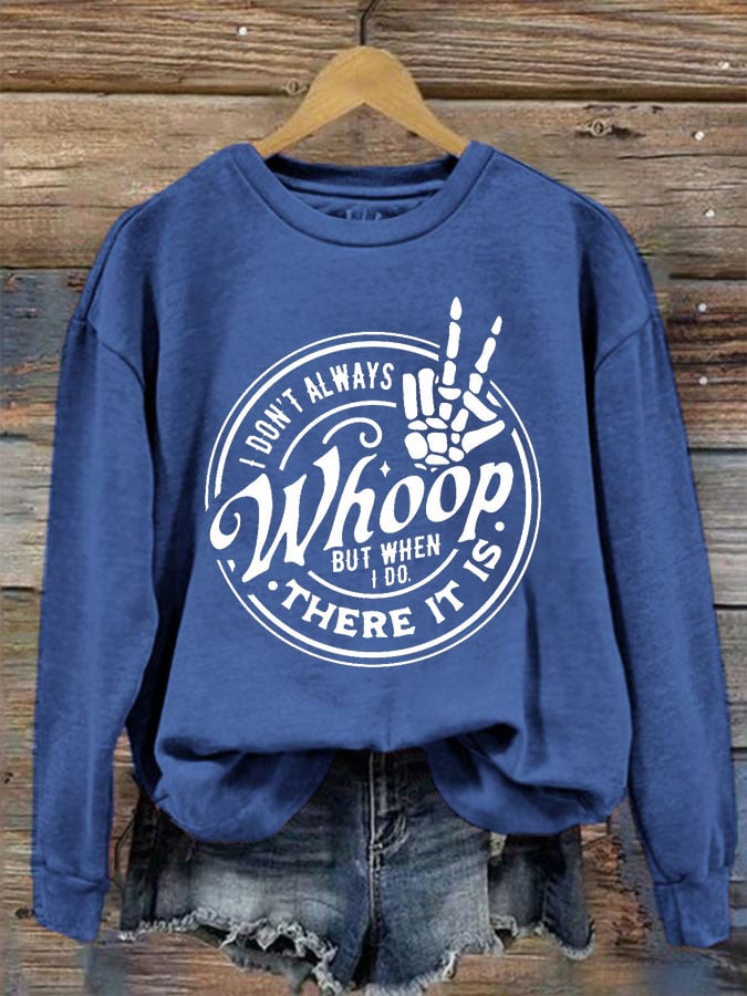 Women's I Don't Always Whoop But When I Do There It Is Print Crew Neck Sweatshirt