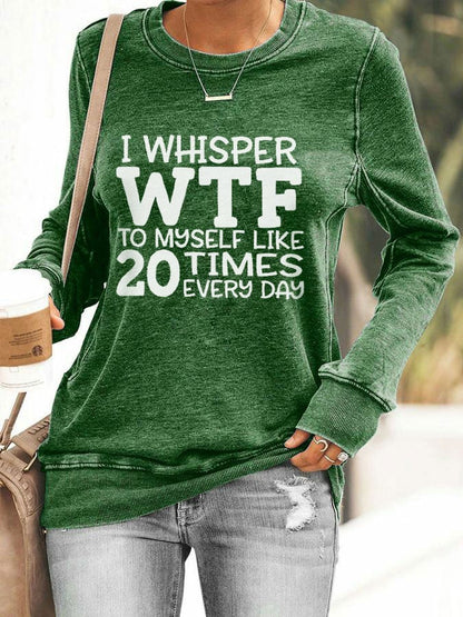 Women's I Whisper WTF To Myself Like 20 Times Every Day Printed Casual Sweatshirt