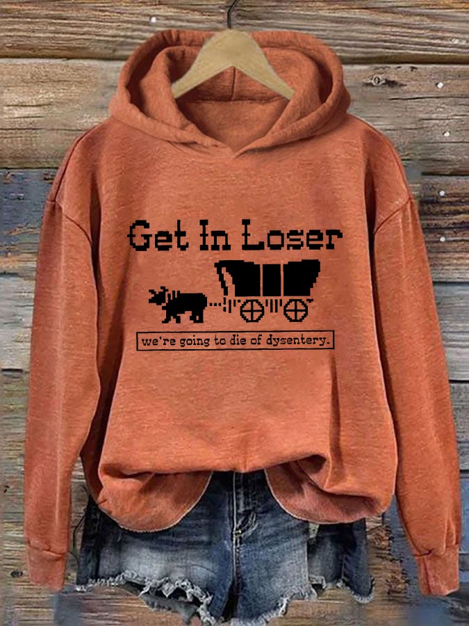 Women's Get In Loser We're Going To Die Of Dysentery Casual Hoodie