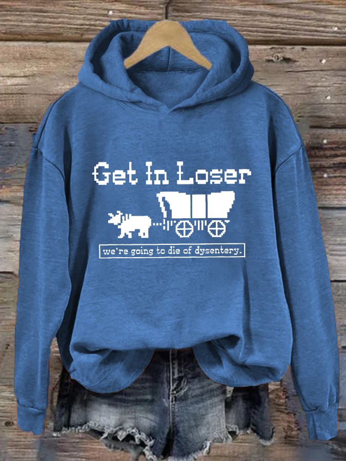 Women's Get In Loser We're Going To Die Of Dysentery Casual Hoodie