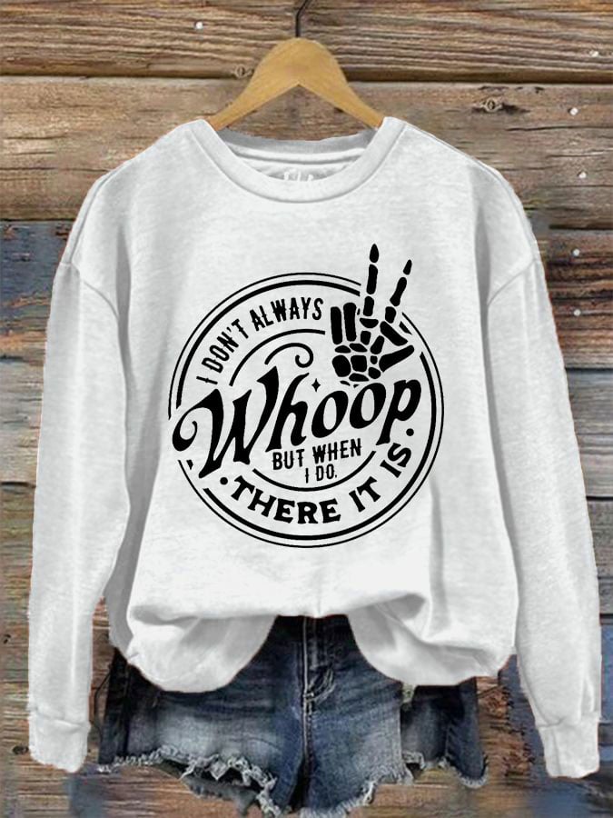 Women's I Don't Always Whoop But When I Do There It Is Print Crew Neck Sweatshirt